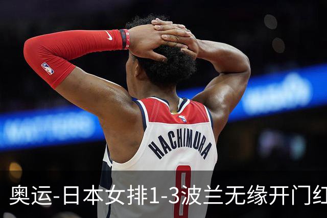 奥运-日本女排1-3波兰无缘开门红 古贺27分难救主